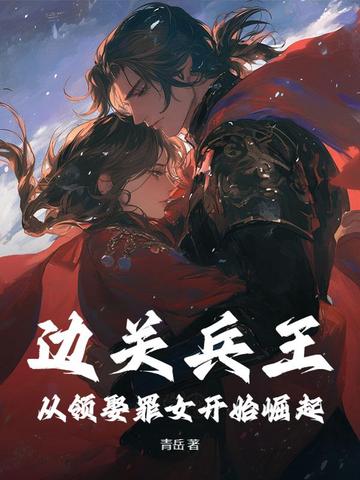 边关兵王从领娶罪女开始崛起