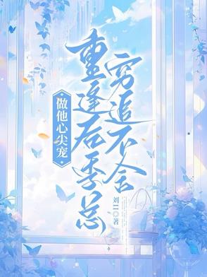 做他心尖宠重逢后季总穷追不舍
